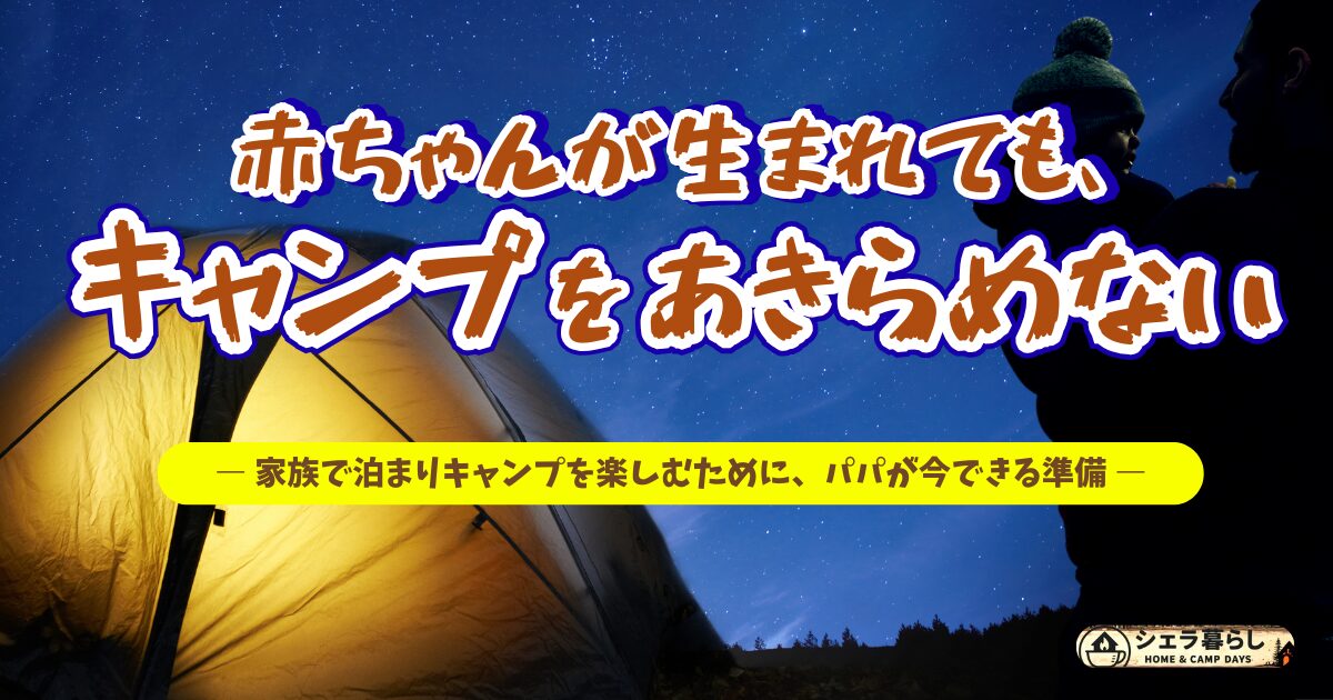 赤ちゃんが生まれてもキャンプをあきらめないパパの決意と、家族で楽しむ泊まりキャンプの夜の風景